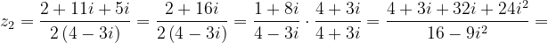 \dpi{120} z_{2}=\frac{2+11i+5i}{2\left ( 4-3i \right )}=\frac{2+16i}{2\left ( 4-3i \right )}=\frac{1+8i}{4-3i}\cdot \frac{4+3i}{4+3i}=\frac{4+3i+32i+24i^{2}}{16-9i^{2}}=
